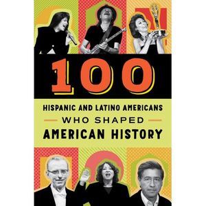 100 Hispanic and Latino Americans Who Shaped American History -- Rick Laezman